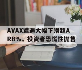爱游戏娱乐-关于AVAX遭遇大幅下滑超ARB%，投资者恐慌性抛售的信息